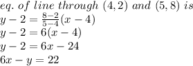 eq.~of~line~through~(4,2)~and~(5,8)~is\\y-2=\frac{8-2}{5-4}(x-4)\\y-2=6(x-4)\\y-2=6x-24\\6x-y=22