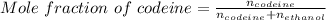 Mole\ fraction\ of\ codeine=\frac {n_{codeine}}{n_{codeine}+n_{ethanol}}