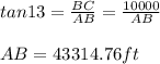 tan13=\frac{BC}{AB}=\frac{10000}{AB}\\\\AB=43314.76 ft