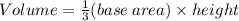 Volume =  \frac{1}{3}(base \: area) \times height