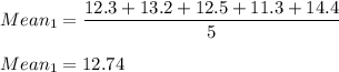 Mean_1=\dfrac{12.3+13.2+12.5+11.3+14.4}{5}\\\\Mean_1=12.74