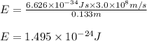 E=\frac{6.626\times 10^{-34}Js\times 3.0\times 10^8m/s}{0.133m}\\\\E=1.495\times 10^{-24}J