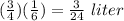 (\frac{3}{4})(\frac{1}{6})=\frac{3}{24}\ liter
