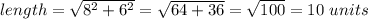 length = \sqrt{ 8^{2} + 6^{2} } = \sqrt{64+36} = \sqrt{100} =10 \ units