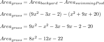 Area_{grass}=Area_{backyard}-Area_{swimmingPool}\\\\Area_{grass}=(9x^{2}-3x-2)-(x^{2}+9x+20)\\\\Area_{grass}=9x^{2} -x^{2} -3x-9x-2-20\\\\Area_{grass}=8x^{2} -12x-22