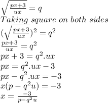 \sqrt{\frac{px+3}{ux}}=q\\ Taking\,\, square\,\, on\,\, both\,\, sides\,\,\\(\sqrt{\frac{px+3}{ux}})^2=q^2\\\frac{px+3}{ux} = q^2\\px+3 = q^2.ux\\px = q^2.ux -3\\px - q^2.ux = -3\\x(p-q^2u) = -3\\x= \frac{-3}{p-q^2u}