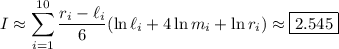 I\approx\displaystyle\sum_{i=1}^{10}\frac{r_i-\ell_i}6(\ln\ell_i+4\ln m_i+\ln r_i)\approx\boxed{2.545}