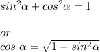 sin^{2} \alpha + cos^{2} \alpha = 1 \\ \\ or \\ cos \ \alpha = \sqrt{1- sin^{2} \alpha } \\ \\
