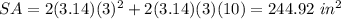 SA=2(3.14)(3)^{2} +2(3.14)(3)(10)=244.92\ in^{2}