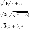\sqrt{3\sqrt{x+3} }\\\\\sqrt{3} (\sqrt{\sqrt{x+3} } )\\\\\sqrt{3} (x+3)^{\frac{1}{4} }