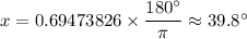 x=0.69473826\times\dfrac{180^{\circ}}{\pi}\approx39.8^{\circ}