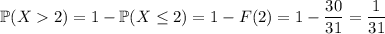 \mathbb P(X2)=1-\mathbb P(X\le2)=1-F(2)=1-\dfrac{30}{31}=\dfrac1{31}