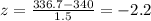 z=\frac{336.7-340}{1.5}=-2.2