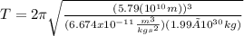 T=2\pi\sqrt{\frac{(5.79(10^{10}m))^{3}}{(6.674x10^{-11}\frac{m^{3}}{kgs^{2}})(1.99×10^{30}kg)}