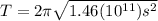 T=2\pi\sqrt{1.46(10^{11})s^{2}}