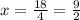 x =  \frac{18}{4}  =  \frac{9}{2}