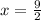 x =  \frac{9}{2}