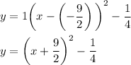y=1\bigg(x-\left(-\dfrac{9}{2}\right)\bigg)^2-\dfrac{1}{4}\\\\y=\left(x+\dfrac{9}{2}\right)^2-\dfrac{1}{4}