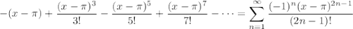 -(x-\pi)+\dfrac{(x-\pi)^3}{3!}-\dfrac{(x-\pi)^5}{5!}+\dfrac{(x-\pi)^7}{7!}-\cdots=\displaystyle\sum_{n=1}^\infty\frac{(-1)^n(x-\pi)^{2n-1}}{(2n-1)!}