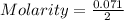 Molarity = \frac{0.071}{2}