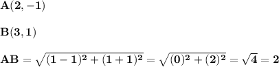 \bold{A(2,-1)}\\\\\bold{B(3,1)}\\\\\bold{AB=\sqrt{(1-1)^2+(1+1)^2} =\sqrt{(0)^2+(2)^2}=\sqrt{4}=2}\\\\