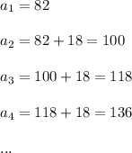 a_1=82\\ \\ a_2=82+18=100\\ \\ a_3=100+18=118\\ \\ a_4=118+18=136\\ \\ ...