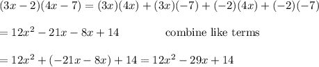 (3x-2)(4x-7)=(3x)(4x)+(3x)(-7)+(-2)(4x)+(-2)(-7)\\\\=12x^2-21x-8x+14\qquad\qquad\text{combine like terms}\\\\=12x^2+(-21x-8x)+14=12x^2-29x+14