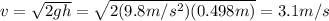 v=\sqrt{2gh}=\sqrt{2(9.8 m/s^2)(0.498 m)}=3.1 m/s