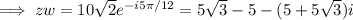 \implies zw=10\sqrt2e^{-i5\pi/12}=5\sqrt3-5-(5+5\sqrt3)i