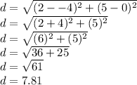 d = \sqrt{(2--4)^2 + (5-0)^2} \\d = \sqrt{(2+4)^2 + (5)^2} \\d = \sqrt{(6)^2 + (5)^2} \\d = \sqrt{36 + 25} \\d = \sqrt{61} \\d=7.81
