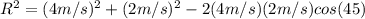 R^2 = (4m/s)^2+(2m/s)^2 - 2(4m/s)(2m/s)cos(45)
