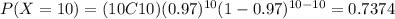 P(X=10)=(10C10)(0.97)^{10} (1-0.97)^{10-10}=0.7374
