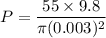 P=\dfrac{55\times 9.8}{\pi (0.003)^2}