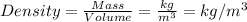 Density=\frac{Mass}{Volume}=\frac{kg}{m^3}=kg/m^3