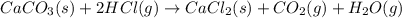 CaCO_3(s)+2HCl(g)\rightarrow CaCl_2(s)+CO_2(g)+H_2O(g)