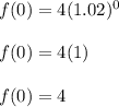 f(0) = 4(1.02)^0\\\\f(0)=4(1)\\\\f(0)=4