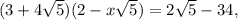 (3+4\sqrt{5})(2-x\sqrt{5})=2\sqrt{5}-34,