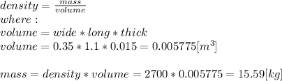 density= \frac{mass}{volume} \\where:\\volume = wide*long*thick\\volume=0.35*1.1*0.015 = 0.005775[m^3]\\\\mass= density*volume = 2700*0.005775 = 15.59[kg]