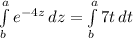 \int\limits^a_b{e^{-4z} } \,dz =\int\limits^a_b {7t} \,dt