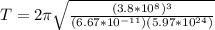 T = 2\pi \sqrt{\frac{(3.8*10^8)^3}{(6.67*10^{-11})(5.97*10^{24})}}