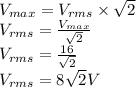 V_{max}=V_{rms} \times \sqrt{2} \\V_{rms}=\frac{V_{max}}{ \sqrt{2}}\\V_{rms}=\frac{16}{\sqrt{2}} \\V_{rms}=8\sqrt{2} V