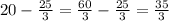 20-\frac{25}{3}=\frac{60}{3}-\frac{25}{3}=\frac{35}{3}