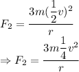 F_2=\dfrac{3m(\dfrac{1}{2}v)^2}{r}\\\Rightarrow F_2=\dfrac{3m\dfrac{1}{4}v^2}{r}