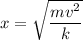 x = \sqrt{\dfrac{mv^2}{k}}