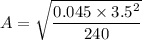 A=\sqrt{\dfrac{0.045\times 3.5^2}{240}}