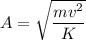A=\sqrt{\dfrac{mv^2}{K}}