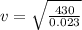 v = \sqrt{\frac{430}{0.023}}