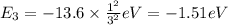 E_3=-13.6\times \frac{1^2}{3^2}eV=-1.51eV