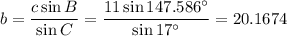 b = \dfrac{c\sin B}{\sin C}= \dfrac{11 \sin 147.586^\circ}{\sin 17^\circ} = 20.1674