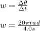 w=\frac{\Delta\theta}{\Delta t}\\\\w=\frac{20\pi rad}{4.0s}